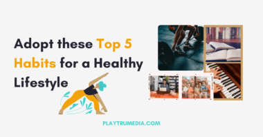 Adopt these Top 5 Habits for a Healthy Lifestyle