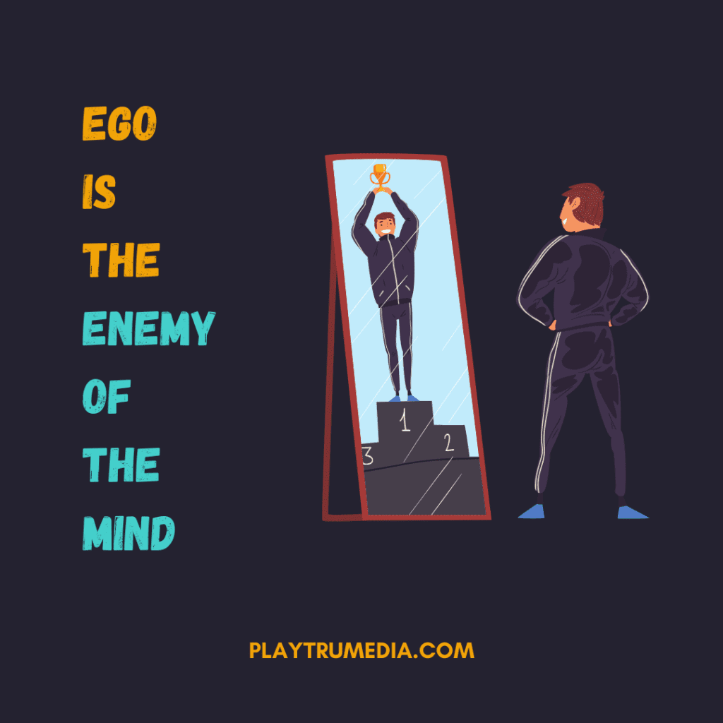 Ego is the enemy of the mind
