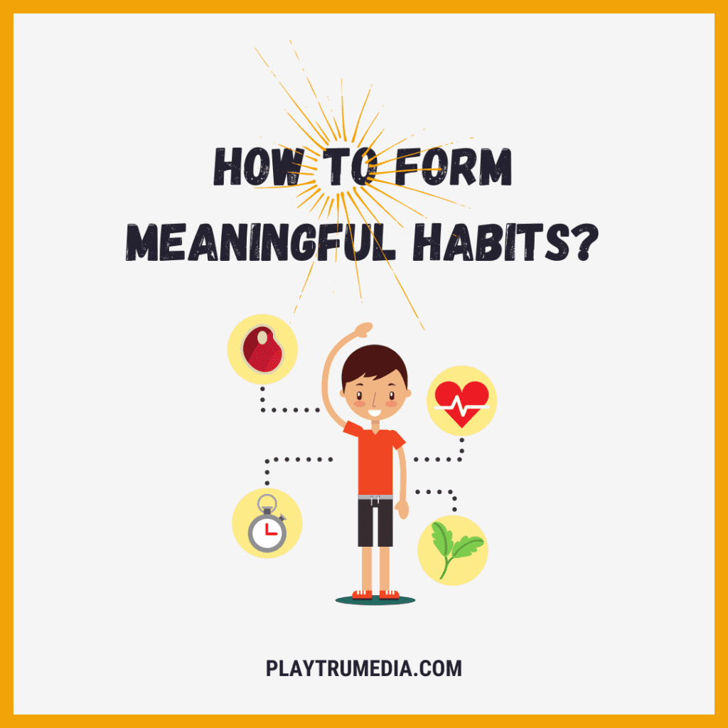 How to form meaningful habits?