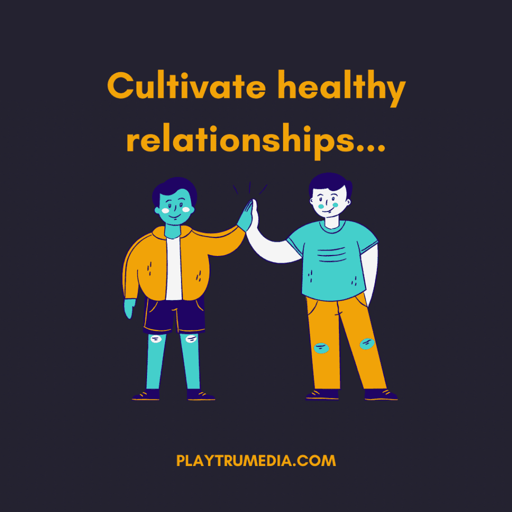 Cultivate healthy relationships...